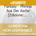 Fantasy - Phmnix Aus Der Asche [Edizione: Germania] cd