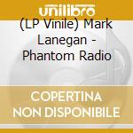 (LP Vinile) Mark Lanegan - Phantom Radio lp vinile