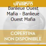 Banlieue Ouest Mafia - Banlieue Ouest Mafia cd