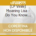(LP Vinile) Moaning Lisa - Do You Know Enough / The Sweetest vinile