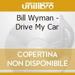 Bill Wyman - Drive My Car cd