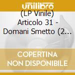 (LP Vinile) Articolo 31 - Domani Smetto (2 Lp) vinile
