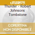 Thunder - Robert Johnsons Tombstone cd
