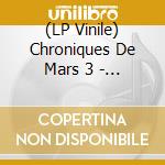 (LP Vinile) Chroniques De Mars 3 - Chroniques De Mars, Vol. 3 vinile
