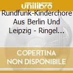Rundfunk-Kinderchore Aus Berlin Und Leipzig - Ringel Ringel Reihe cd