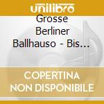 Grosse Berliner Ballhauso - Bis Frueh Um Fuenfe, Klei cd musicale di Grosse Berliner Ballhauso