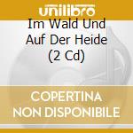 Im Wald Und Auf Der Heide (2 Cd) cd