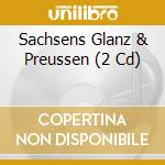 Sachsens Glanz & Preussen (2 Cd) cd musicale