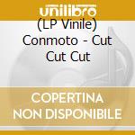 (LP Vinile) Conmoto - Cut Cut Cut vinile