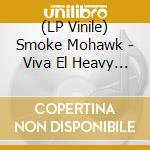 (LP Vinile) Smoke Mohawk - Viva El Heavy Man vinile