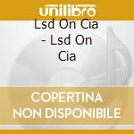 Lsd On Cia - Lsd On Cia cd