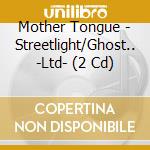 Mother Tongue - Streetlight/Ghost.. -Ltd- (2 Cd)