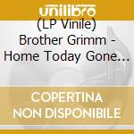 (LP Vinile) Brother Grimm - Home Today Gone Tomorrow