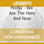 Hodja - We Are The Here And Now cd