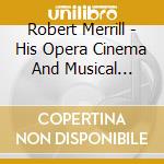 Robert Merrill - His Opera Cinema And Musical Highlights (10 Cd) cd musicale di Merrill Robert