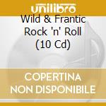 Wild & Frantic Rock 'n' Roll (10 Cd) cd musicale di Documents