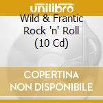 Wild & Frantic Rock 'n' Roll (10 Cd) cd