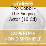 Tito Gobbi - The Singing Actor (10 Cd) cd musicale di Tito Gobbi