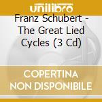 Franz Schubert - The Great Lied Cycles (3 Cd) cd musicale di Fischer