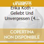 Erika Koth - Geliebt Und Unvergessen (4 Cd) cd musicale di Erika Koth