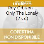 Roy Orbison - Only The Lonely (2 Cd) cd