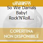 So Wie Damals Baby! Rock'N'Roll Aus Deutschland(10 Cd) cd