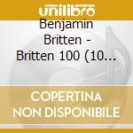 Benjamin Britten - Britten 100 (10 Cd) cd musicale di Benjamin Britten