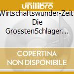 Wirtschaftswunder-Zeit: Die GrosstenSchlager 1949-1960 / Various (10 Cd) cd
