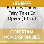 Brothers Grimm Fairy Tales In Opera (10 Cd) cd