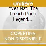 Yves Nat: The French Piano Legend 1929-1956 (15 Cd) cd musicale di Yves Nat