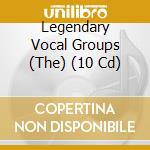 Legendary Vocal Groups (The) (10 Cd) cd musicale di Documents