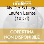 Als Der Schlager Laufen Lernte (10 Cd) cd