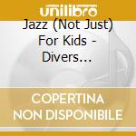 Jazz (Not Just) For Kids - Divers Interpretes (10 Cd) cd