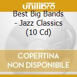 Best Big Bands - Jazz Classics (10 Cd) cd musicale di Best Big Bands