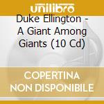 Duke Ellington - A Giant Among Giants (10 Cd) cd