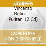 Vincenzo Bellini - I Puritani (2 Cd) cd musicale di Callas Maria