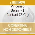 Vincenzo Bellini - I Puritani (2 Cd) cd