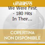 We Were First - 180 Hits In Their Original Versions (10 Cd) cd musicale di We Were First
