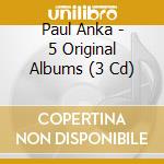 Paul Anka - 5 Original Albums (3 Cd) cd musicale di Paul Anka