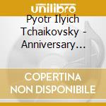 Pyotr Ilyich Tchaikovsky - Anniversary Edition (10 Cd) cd musicale di Tchaikovsky