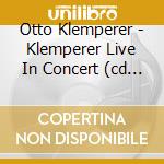 Otto Klemperer - Klemperer Live In Concert (cd Box) cd musicale di Otto Klemperer