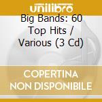 Big Bands: 60 Top Hits / Various (3 Cd) cd musicale di Documents