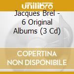 Jacques Brel - 6 Original Albums (3 Cd) cd musicale di Brel Jacques