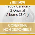 Freddy Cannon - 3 Original Albums (3 Cd) cd musicale di Freddy Cannon