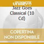 Jazz Goes Classical (10 Cd) cd musicale di Documents