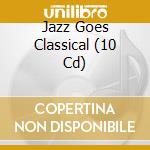 Jazz Goes Classical (10 Cd) cd