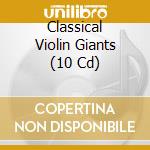 Classical Violin Giants (10 Cd) cd musicale di Various Artists