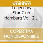 Legendary Star-Club Hamburg Vol. 2 (10 Cd) cd musicale di Various Artists