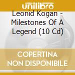 Leonid Kogan - Milestones Of A Legend (10 Cd) cd