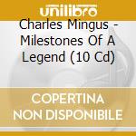 Charles Mingus - Milestones Of A Legend (10 Cd) cd musicale di Charles Mingus